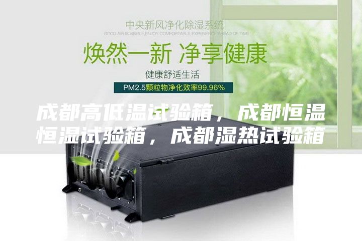 成都高低溫試驗(yàn)箱，成都恒溫恒濕試驗(yàn)箱，成都濕熱試驗(yàn)箱