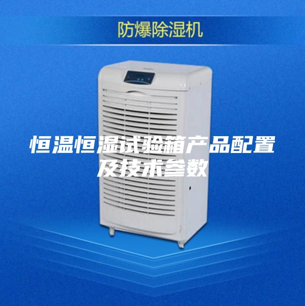 恒溫恒濕試驗箱產品配置及技術參數(shù)