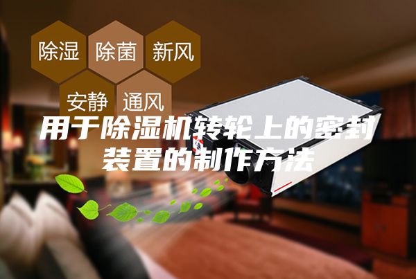 用于除濕機(jī)轉(zhuǎn)輪上的密封裝置的制作方法
