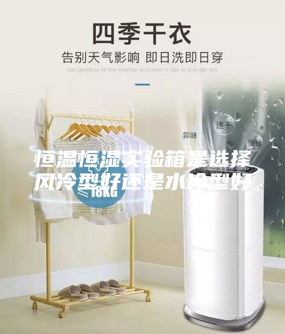 恒溫恒濕實驗箱是選擇風冷型好還是水冷型好