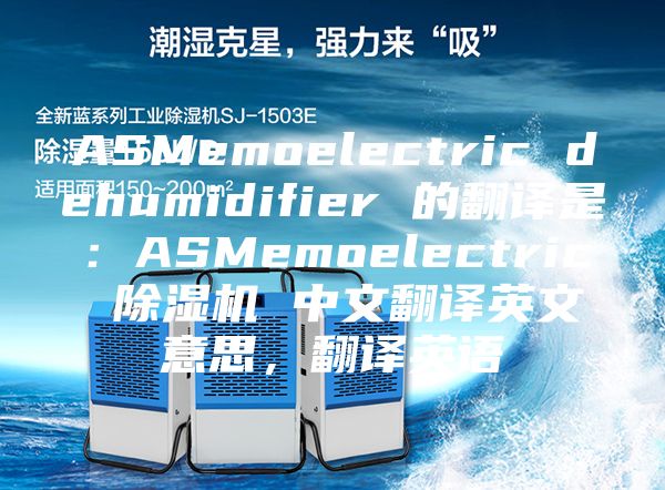 ASMemoelectric dehumidifier 的翻譯是：ASMemoelectric 除濕機(jī) 中文翻譯英文意思，翻譯英語(yǔ)