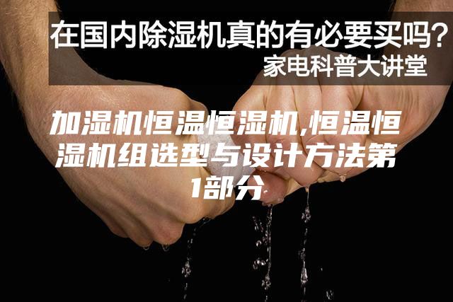 加濕機(jī)恒溫恒濕機(jī),恒溫恒濕機(jī)組選型與設(shè)計(jì)方法第1部分