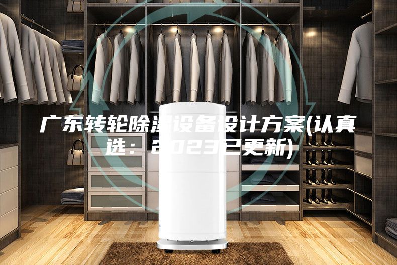 廣東轉輪除濕設備設計方案(認真選：2023已更新)