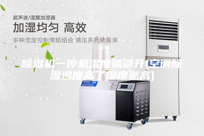 除濕機(jī)一停機(jī)濕度就回升(空調(diào)除濕溫度高了濕度就高)