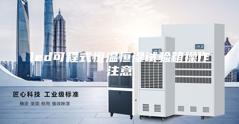 led可程式恒溫恒濕試驗箱操作注意
